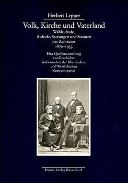 Volk, Kirche und Vaterland. Wahlaufrufe, Aufrufe, Satzungen und Statuten des Zentrums 1870-1933